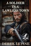 A Soldier in a Lawless Town: A Classic Western Adventure Novel (Grit and Glory on the Frontier)