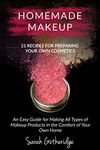 Homemade Makeup: A Beginners DIY Guide to Making Makeup at Home - 21 Amazing Cosmetic Recipes Included (Simply Homemade Books Book 2)