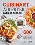 Cuisinart Air Fryer Oven Cookbook: 600 Effortless and Yummy Recipes to Fry, Bake, Grill, and Roast with Your Air Fryer Oven