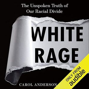 White Rage: The Unspoken Truth of Our Racial Divide