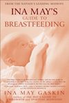 Ina May's Guide to Breastfeeding: From the Nation's Leading Midwife