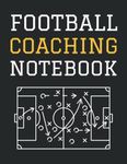 Football Coaching Notebook: Football Playbook For Coach | Football Coach Playbook Training Session And Match Day | Field Diagrams For Drawing Up Plays And Writing Notes