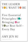 The Leader You Want to Be: Five Essential Principles for Bringing Out Your Best Self--Every Day