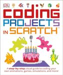 Coding Projects in Scratch: A Step-by-Step Visual Guide to Coding Your Own Animations, Games, Simulations, a