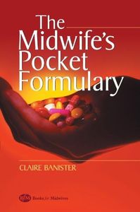 The Midwife's Pocket Formulary: Commonly Prescribed Drugs for Mother and Child, Drugs and Breastfeeding, Contra Indications and Side Effects