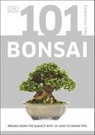 101 Essential Tips Bonsai: Breaks Down the Subject into 101 Easy-to-Grasp Tips