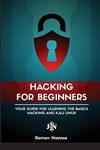 Ethical Hacking for Beginners: A Step by Step Guide for you to Learn the Fundamentals of CyberSecurity and Hacking