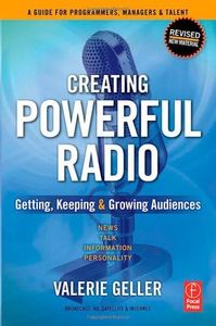 Creating Powerful Radio: Getting, Keeping and Growing Audiences News, Talk, Information & Personality Broadcast, HD, Satellite & Internet