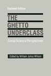 The Ghetto Underclass: Social Science Perspectives