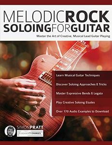 Melodic Rock Soloing for Guitar: Master the Art of Creative, Musical, Lead Guitar Playing: 1