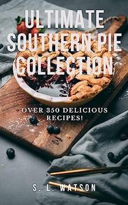 Ultimate Southern Pie Collection: Over 350 Delicious Pie Recipes! (Southern Cooking Recipes)