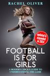 Football Is For Girls: A Modern Chick's Guide to Understanding the Game