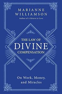 The Law of Divine Compensation: On Work, Money, and Miracles (The Marianne Williamson Series)