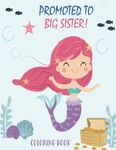 Promoted to Big Sister Coloring Book: New Baby Color Book for Big Sisters Ages 2-6 with Unicorns and Mermaids - Perfect Gift for Little Girls with a New Sibling!