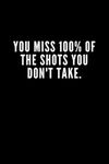 You miss 100% of the shots You don't take: 6x9 Notebook, Ruled, funny appreciation for women/men coach, thank you or retirement gift ideas for any sport basketball, softball, volleyball, soccer