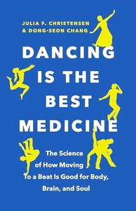 Dancing Is the Best Medicine: The Science of How Moving To a Beat Is Good for Body, Brain, and Soul