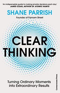 Clear Thinking: Turning Ordinary Moments into Extraordinary Results