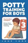 Potty Training for Boys: Say Goodbye to Diapers in 3 Days: Stress-Free Toddler Toilet Training