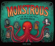 Monstrous: The Lore, Gore, and Science behind Your Favorite Monsters