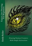 Fantasy Art Drawing For Beginners: Drawing Fantasy Creatures With Simple Instructions: Volume 1 (Fantasy Drawing)