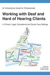 An Introductory Guide for Professionals Working with Deaf and Hard of Hearing Clients in Clinical, Legal, Educational and Social Care Settings