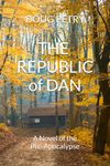 The Republic of Dan: A Novel of the Pre-Apocalypse