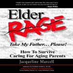 Elder Rage, or Take My Father... Please!: How to Survive Caring for Aging Parents