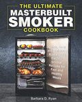 The Ultimate Masterbuilt Smoker Cookbook: Quick, Easy and Delicious Masterbuilt Electric Smoker Recipes for Fast and Healthy Meals