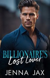 Billionaire's Lost Lover: Small Town, Secret Baby, Second Chance Romance