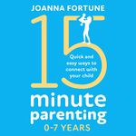 15-Minute Parenting 0-7 Years: Quick and Easy Ways to Connect with Your Child: The Language of Play, Book 1