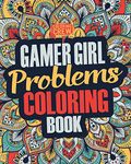 Gamer Girl Coloring Book: A Snarky, Irreverent & Funny Gaming Coloring Book Gift Idea for Female Gamers and Video Game Lovers: Volume 3 (Gamer Gifts)