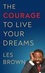 Courage to Live Your Dreams: Body, Mind and Soul