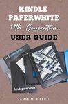 Kindle Paperwhite 11th Generation User’s Guide: All-new Edition Manual on How to Setup and Manage 2022-2023 Kindle E-Reader with Advanced Tips and Tricks for Beginners and seniors