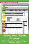 Chronic Pain Journal For Women: Track and Manage Your Pain by Identifying and Eliminating Triggers With This Unique Pain Diary and Symptom Tracker ... Stress, Food, Sleep, Exercise, Meds & More