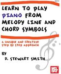 Learn to Play Piano from Melody Line and Chord Symbols: A Unique and Creative Step by Step Approach