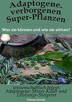 Adaptogene. Verborgene Super-Pflanzen. wissenschaftlich belegt: Stress-Killer & Leistungs-Steigerer: Was sie können und wie sie wirken! (German Edition)