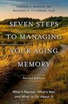 Seven Steps to Managing Your Aging Memory: What's Normal, What's Not, and What to Do About It