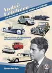 André Lefebvre, and the cars he created at Voisin and Citroën: The Life Story of a Passionate Automative Pioneer