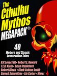 The Cthulhu Mythos MEGAPACK ®: 40 Modern and Classic Lovecraftian Stories