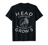 Funny Head Gardener Whatever I Say Grows Gardening Quotes T-Shirt