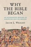 Why the Bible Began: An Alternative History of Scripture and Its Origins