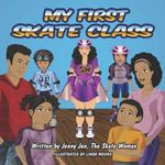 My First Skate Class: 5 Minute Skate Lessons from New Superhero, Skate Woman! Discover Quick Tips & Tricks to Skate Cool (My First Skate Books ... Second Grade, Third Grade, Fourth Grade)