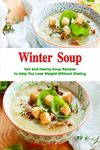 Winter Soup: Hot and Hearty Soup Recipes to Help You Lose Weight Without Dieting: Health and Fitness on a Budget (The Everyday Cookbook)