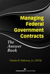 Managing Federal Government Contracts: The Answer Book