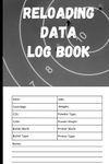 Reloading Data Log Book: Precision Tracking of Ammunition Handloading Details, Detailed Hand Reloading Data Notebook for Shooters