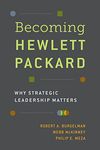 Becoming Hewlett Packard: Why Strategic Leadership Matters