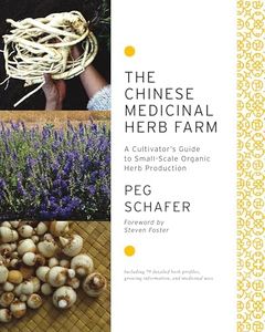 The Chinese Medicinal Herb Farm: A Cultivator's Guide to Small-Scale Organic Herb Production