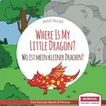 Where Is My Little Dragon? - Wo ist mein kleiner Drachen?: English German Bilingual Children's picture Book: 2 (Where is.? - Wo ist.?)