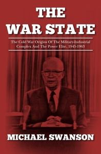 The War State: The Cold War Origins Of The Military-Industrial Complex And The Power Elite, 1945-1963