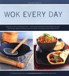 Wok Every Day: From Fish & Chips to Chocolate Cake -Recipes and Techniques for Steaming, Grilling, Deep-Frying, Smoking, Braising, and Stir-Frying in the World's Most Versatile Pan